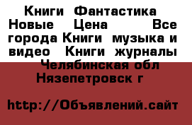 Книги. Фантастика. Новые. › Цена ­ 100 - Все города Книги, музыка и видео » Книги, журналы   . Челябинская обл.,Нязепетровск г.